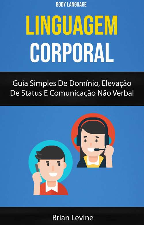 Book cover of Linguagem Corporal: Guia Simples De Domínio, Elevação De Status E Comunicação Não Verbal ( Body Language)