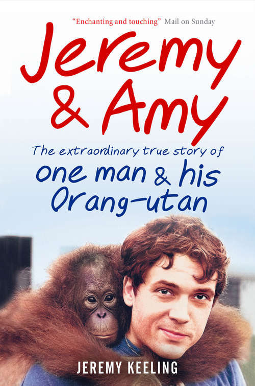 Book cover of Jeremy and Amy: The Extraordinary True Story of One Man and His Orang-Utan