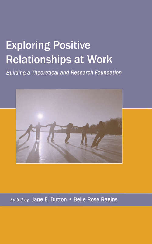 Book cover of Exploring Positive Relationships at Work: Building a Theoretical and Research Foundation (Organization and Management Series)