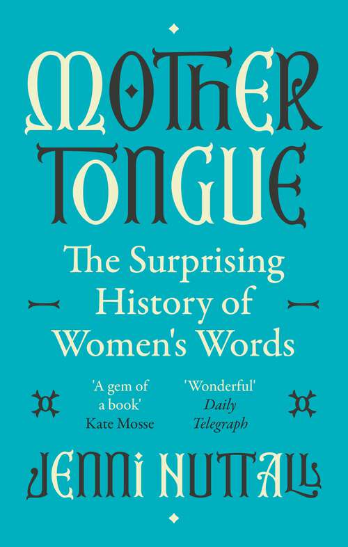 Book cover of Mother Tongue: The surprising history of women's words -'Fascinating, intriguing, witty, a gem of a book' (Kate Mosse)
