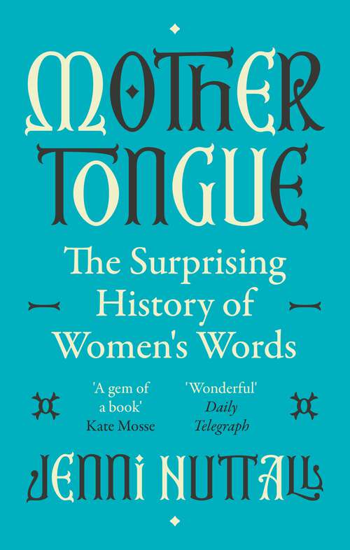 Book cover of Mother Tongue: The surprising history of women's words -'Fascinating, intriguing, witty, a gem of a book' (Kate Mosse)
