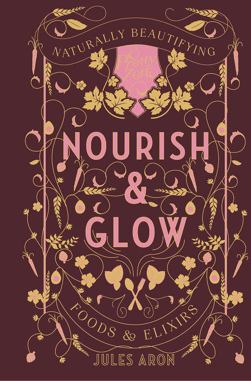 Book cover of Nourish & Glow: Naturally Beautifying Foods And Elixirs (Pretty Zen #0)