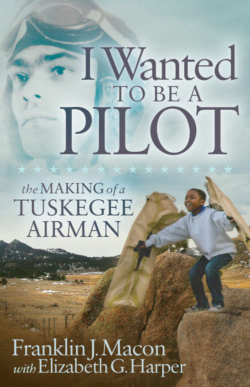 Book cover of I Wanted to Be a Pilot: The Making of a Tuskegee Airman