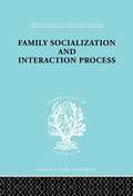 Family: Socialization And Interaction Process (International Library of Sociology #Vol. 7)