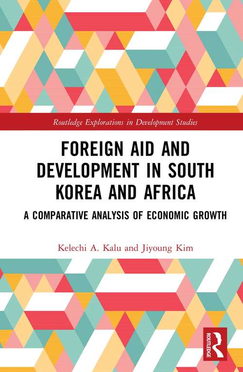 Foreign Aid and Development in South Korea and Africa: A Comparative Analysis of Economic Growth (Routledge Explorations in Development Studies)