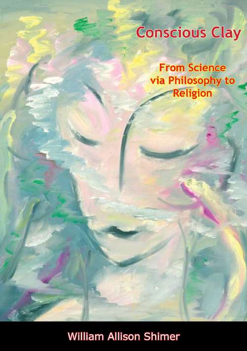Book cover of Conscious Clay: From Science via Philosophy to Religion