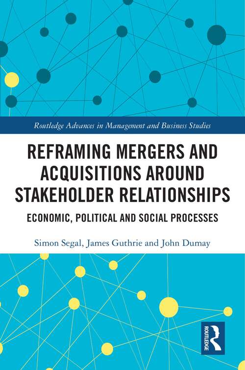 Book cover of Reframing Mergers and Acquisitions around Stakeholder Relationships: Economic, Political and Social Processes (Routledge Advances in Management and Business Studies)