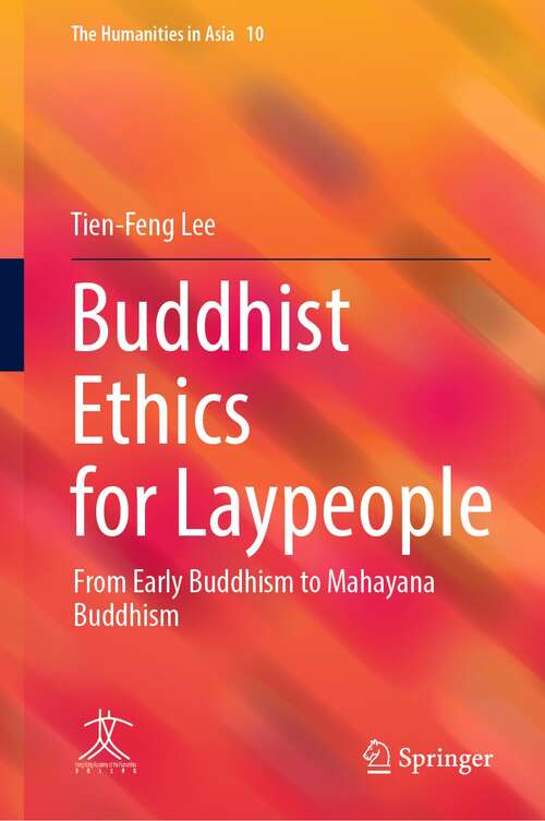Buddhist Ethics for Laypeople: From Early Buddhism to Mahayana Buddhism (The Humanities in Asia #10)
