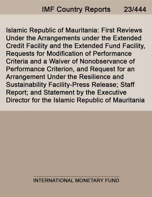 Book cover of Islamic Republic of Mauritania: First Reviews Under The Arrangements Under The Extended Credit Facility And The Extended Fund Facility, Requests For Modification Of Performance Criteria And A Waiver Of Nonobservance Of Performance Criterion, And Request For An Arrangement Under The Resilience And Sustainability Facility-press Release; Staff Report; And Statement By The Executive Director For The Islamic Republic Of Mauritania (Imf Staff Country Reports)