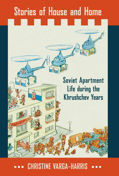 Book cover of Stories of House and Home: Soviet Apartment Life during the Khrushchev Years