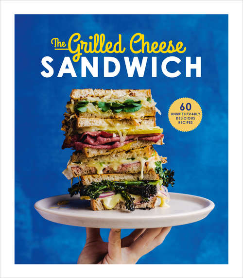 Book cover of The Grilled Cheese Sandwich: 60 Unbrielievably Delicious Recipes