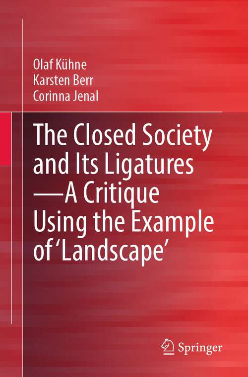 Book cover of The Closed Society and Its Ligatures—A Critique Using the Example of 'Landscape' (1st ed. 2023)