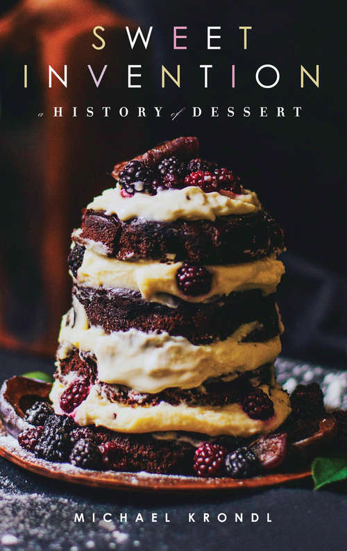 Book cover of Sweet Invention: A History of Dessert