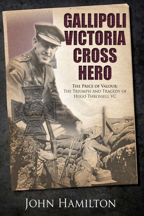 Book cover of Gallipoli Victoria Cross Hero: The Price of Valour- The Triumph and Tragedy of Hugo Throssell VC