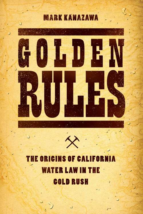 Book cover of Golden Rules: The Origins of California Water Law in the Gold Rush