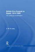British Pro-Consuls in Egypt, 1914-1929: The Challenge of Nationalism (Routledge Studies in Middle Eastern History #Vol. 3)