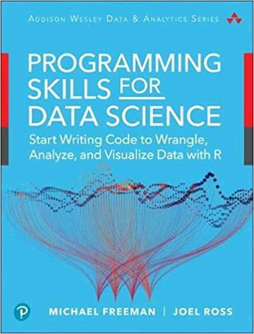 Book cover of Programming Skills For Data Science: Start Writing Code To Wrangle, Analyze, And Visualize Data With R