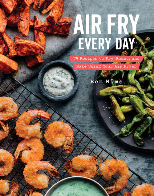 Book cover of Air Fry Every Day: 75 Recipes to Fry, Roast, and Bake Using Your Air Fryer