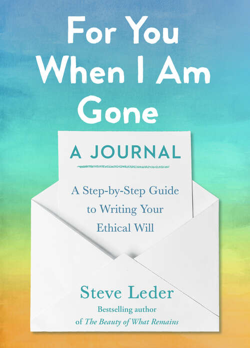 Book cover of For You When I Am Gone: A Step-by-Step Guide to Writing Your Ethical Will