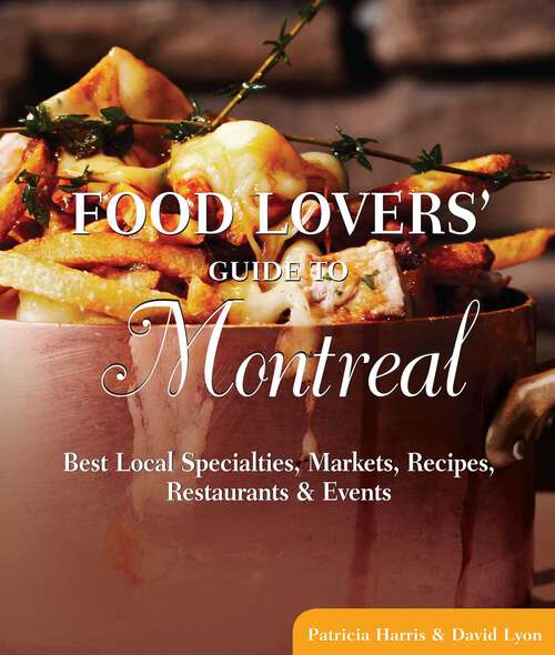 Book cover of Food Lovers' Guide to® Montreal: Best Local Specialties, Markets, Recipes, Restaurants & Events (1st Edition) (Food Lovers' Series)