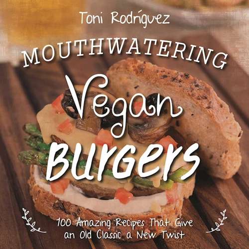 Book cover of Mouthwatering Vegan Burgers: 100 Amazing Recipes That Give an Old Classic a New Twist