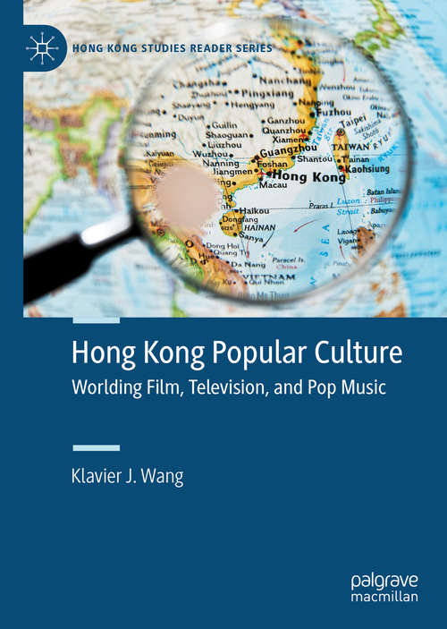 Hong Kong Popular Culture: Worlding Film, Television, and Pop Music (Hong Kong Studies Reader Series)