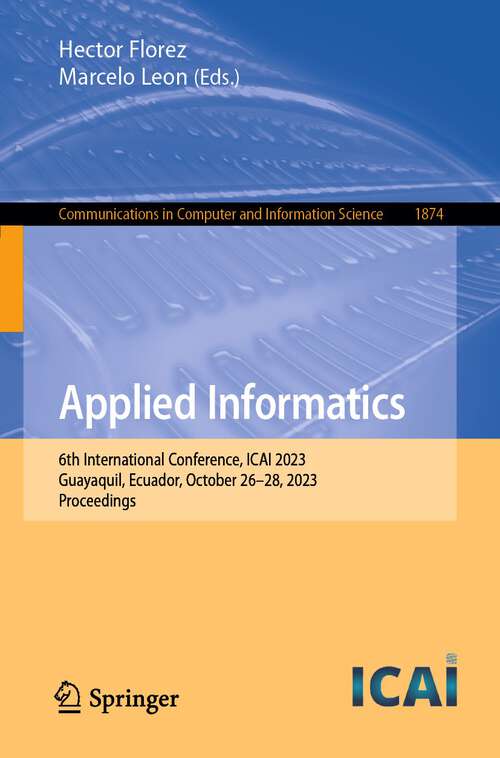 Book cover of Applied Informatics: 6th International Conference, ICAI 2023, Guayaquil, Ecuador, October 26–28, 2023, Proceedings (1st ed. 2024) (Communications in Computer and Information Science #1874)