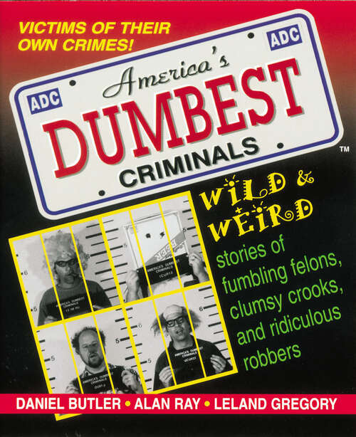 Book cover of America's Dumbest Criminals:  Wild and Weird Stories of Fumbling Felons, Clumsy Crooks, and Ridiculous Robbers