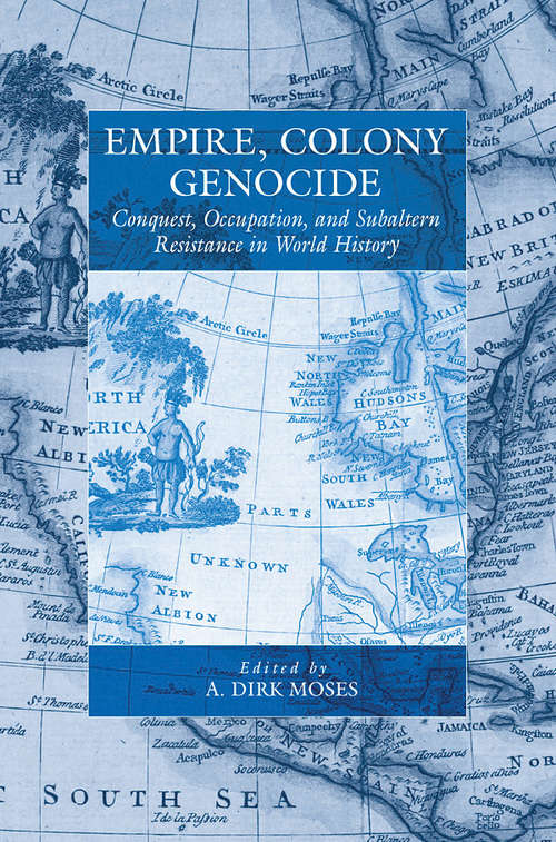 Empire, Colony, Genocide: Conquest, Occupation, and Subaltern Resistance in World History (War and Genocide #12)