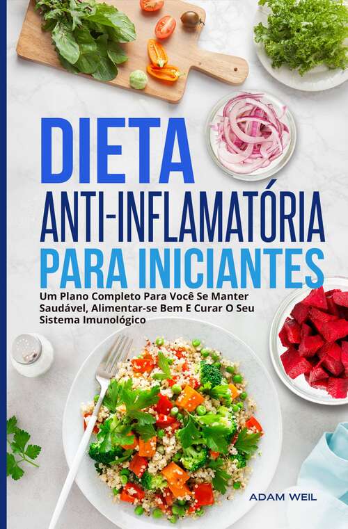 Book cover of Dieta Anti-inflamatória Para Iniciantes: Um Plano Completo Para Você Se Manter Saudável, Alimentar-se Bem E Curar O Seu Sistema Imunológico