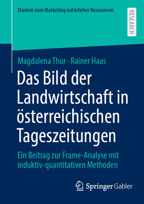 Book cover of Das Bild der Landwirtschaft in österreichischen Tageszeitungen: Ein Beitrag zur Frame-Analyse mit induktiv-quantitativen Methoden (Studien zum Marketing natürlicher Ressourcen)