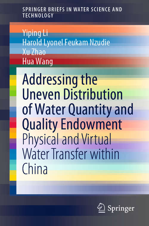 Addressing the Uneven Distribution of Water Quantity and Quality Endowment: Physical and Virtual Water Transfer within China (SpringerBriefs in Water Science and Technology)