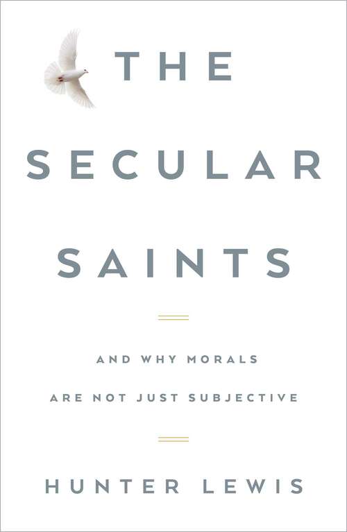 Book cover of The Secular Saints: And Why Morals Are Not Just Subjective