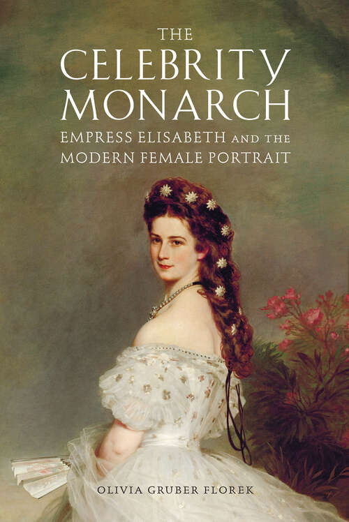 Book cover of The Celebrity Monarch: Empress Elisabeth and the Modern Female Portrait (Performing Celebrity)
