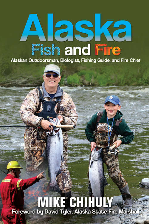 Book cover of Alaska Fish And Fire: Alaskan Outdoorsman, Biologist, Fishing Guide, and Fire Chief