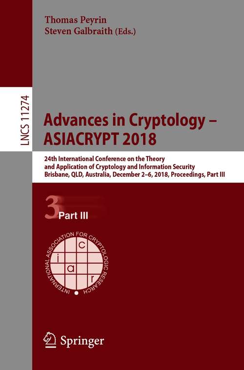 Book cover of Advances in Cryptology – ASIACRYPT 2018: 24th International Conference on the Theory and Application of Cryptology and Information Security, Brisbane, QLD, Australia, December 2–6, 2018, Proceedings, Part III (1st ed. 2018) (Lecture Notes in Computer Science #11274)