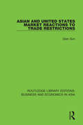 Asian and United States Market Reactions to Trade Restrictions (Routledge Library Editions: Business and Economics in Asia #3)
