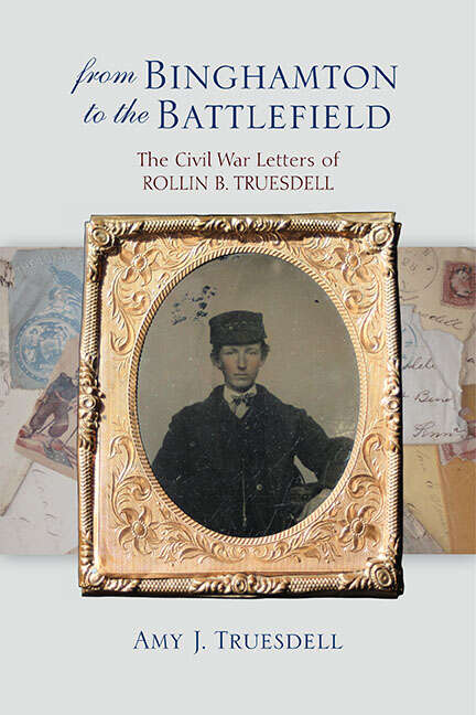Book cover of From Binghamton to the Battlefield: The Civil War Letters of Rollin B. Truesdell (Excelsior Editions)