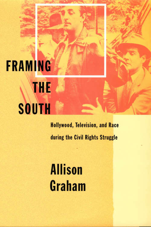 Book cover of Framing the South: Hollywood, Television, and Race during the Civil Rights Struggle