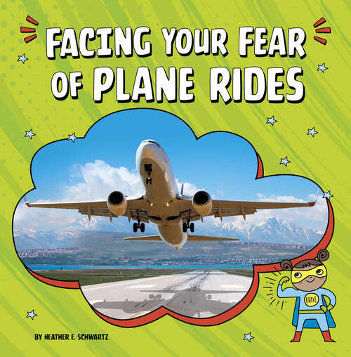 Book cover of Facing Your Fear of Plane Rides (Facing Your Fears Ser.)