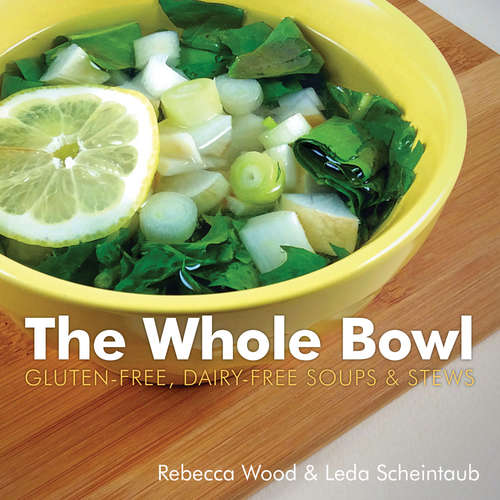 The Whole Bowl: Gluten-free, Dairy-free Soups & Stews