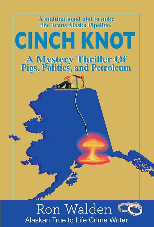 Book cover of Cinch Knot: Pigs, Politics, and Petroleum. The Multinational Plot to Nuke the Trans Alaska Pipeline