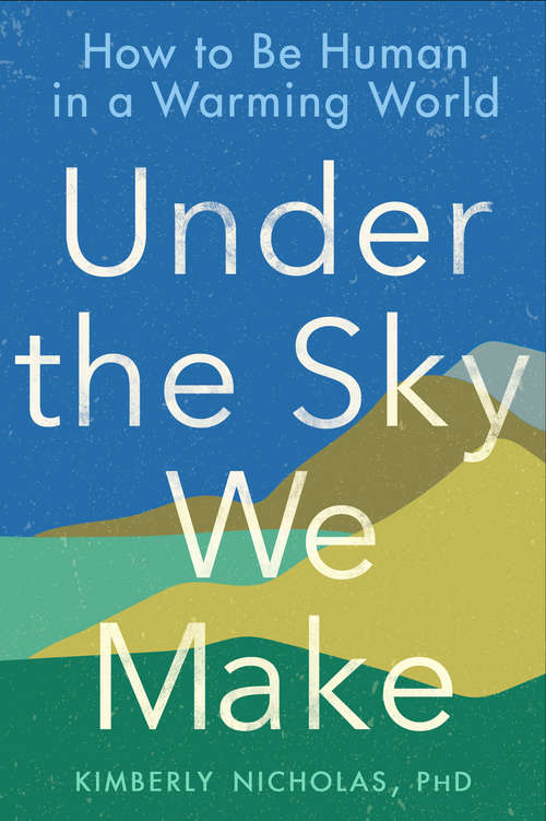 Book cover of Under the Sky We Make: How to Be Human in a Warming World