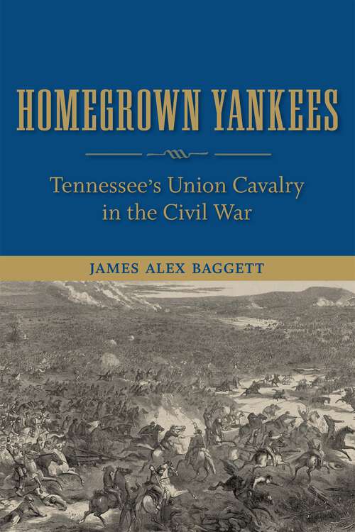 Book cover of Homegrown Yankees: Tennessee's Union Cavalry in the Civil War