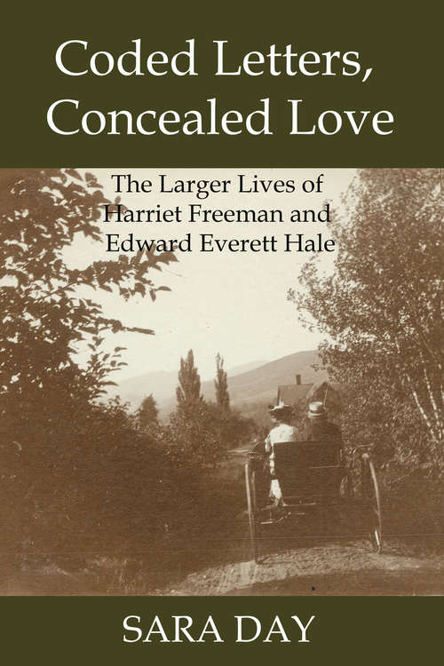 Coded Letters, Concealed Love: The Larger Lives of Harriet Freeman and Edward Everett Hale