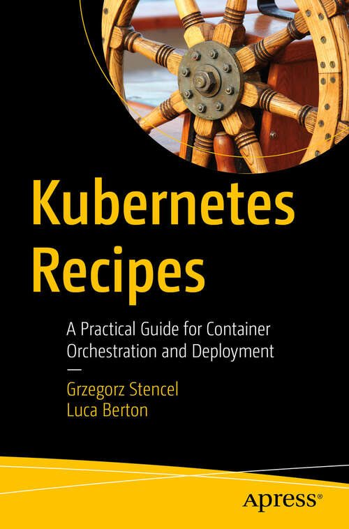 Book cover of Kubernetes Recipes: A Practical Guide for Container Orchestration and Deployment (First Edition)