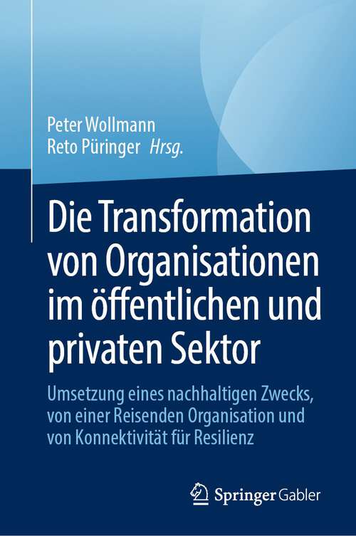 Book cover of Die Transformation von Organisationen im öffentlichen und privaten Sektor: Umsetzung eines nachhaltigen Zwecks, von einer Organisation auf der Reise und von Konnektivität für Resilienz (2024)