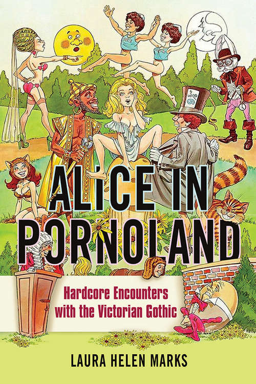 Alice in Pornoland: Hardcore Encounters with the Victorian Gothic (Feminist Media Studies #21)