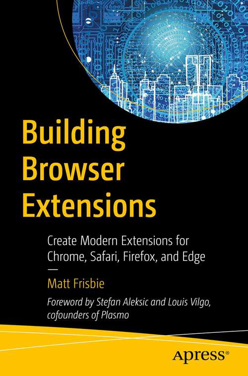 Book cover of Building Browser Extensions: Create Modern Extensions for Chrome, Safari, Firefox, and Edge (1st ed.)