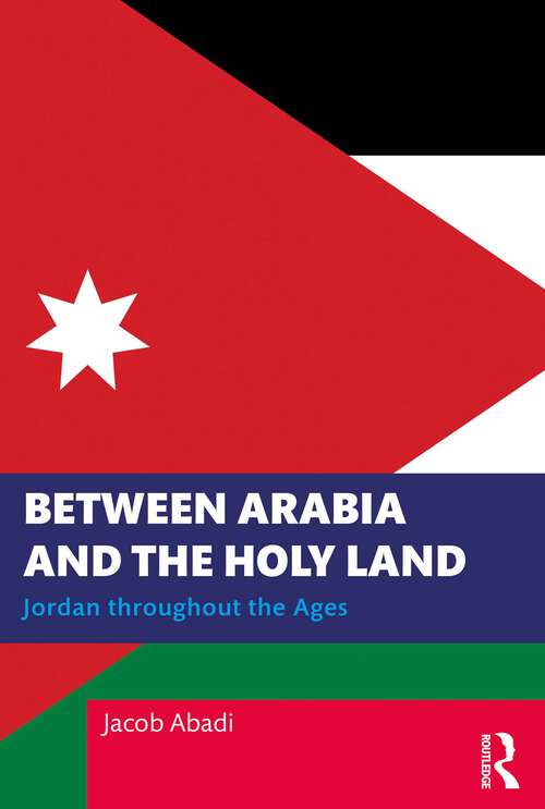 Book cover of Between Arabia and the Holy Land: Jordan throughout the Ages